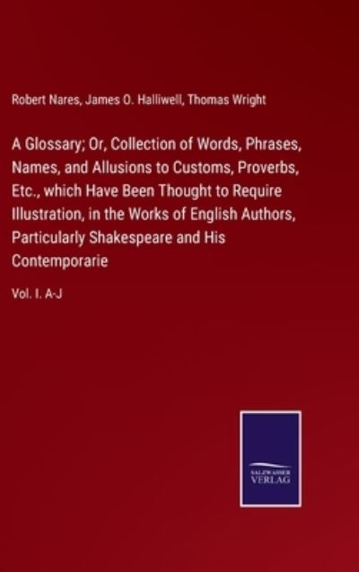 Cover for Robert Nares · A Glossary; Or, Collection of Words, Phrases, Names, and Allusions to Customs, Proverbs, Etc., which Have Been Thought to Require Illustration, in the Works of English Authors, Particularly Shakespeare and His Contemporarie (Hardcover bog) (2021)