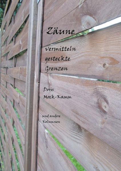 Cover for Doris Mock-Kamm · Zaune vermitteln gesteckte Grenzen: und andere Kolumnen (Paperback Book) (2021)