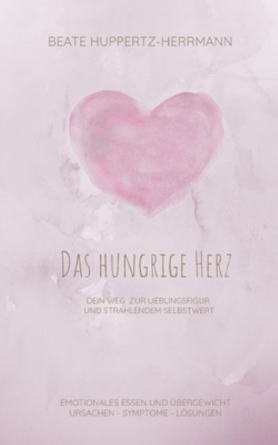 Cover for Beate Huppertz-Herrmann · Das hungrige Herz: Der Weg zur Lieblingsfigur und strahlendem Selbstwert (Paperback Book) (2021)