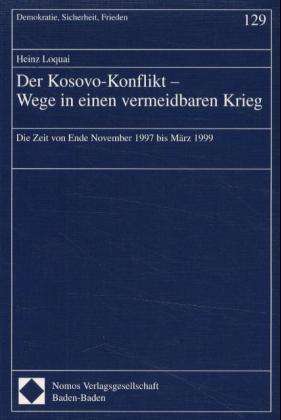 Cover for Heinz Loquai · Der Kosovo- Konflikt. Wege in einen vermeidbaren Krieg. Die Zeit von Ende November 1997 bis März 1999. (Paperback Book) (2000)