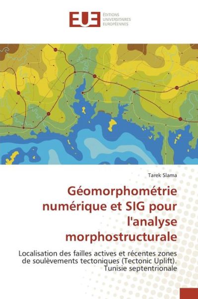 Cover for Slama Tarek · Geomorphometrie Numerique et Sig Pour L'analyse Morphostructurale (Paperback Book) (2018)