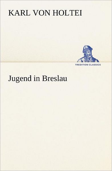 Cover for Karl Von Holtei · Jugend in Breslau (Tredition Classics) (German Edition) (Paperback Book) [German edition] (2012)