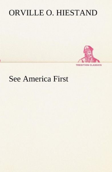 Cover for Orville O. Hiestand · See America First (Tredition Classics) (Paperback Bog) (2013)