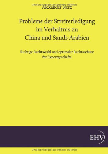 Cover for Alexander Nerz · Probleme Der Streiterledigung Im Verhaeltnis Zu China Und Saudi-arabien: Richtige Rechtswahl Und Optimaler Rechtsschutz Für Exportgeschaefte (Paperback Book) [German edition] (2011)