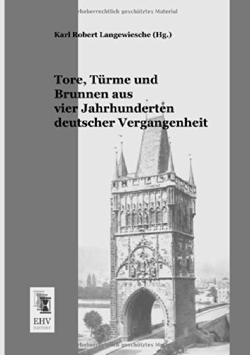 Cover for Karl Robert Langewiesche · Tore, Tuerme Und Brunnen Aus Vier Jahrhunderten Deutscher Vergangenheit (Paperback Book) [German edition] (2013)