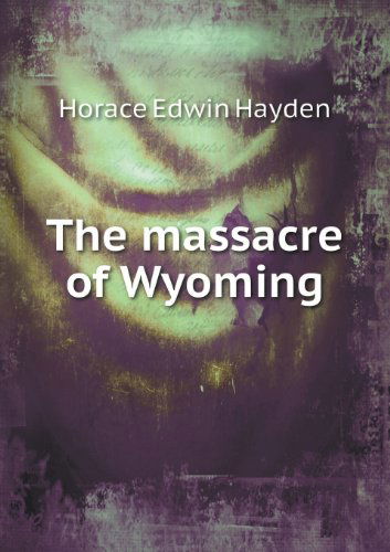 Cover for Horace Edwin Hayden · The Massacre of Wyoming (Paperback Book) (2013)