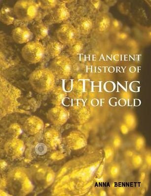 Cover for Anna Bennett · U Thong City of Gold: The Ancient History (Pocketbok) (2017)