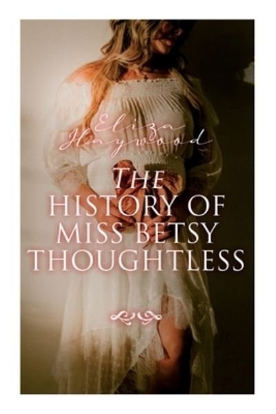 Cover for Eliza Haywood · The History of Miss Betsy Thoughtless: Historical Romance Novel (Taschenbuch) (2021)