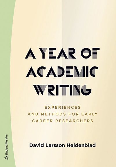 Cover for David Larsson Heidenblad · A Year of Academic Writing - Experiences and Methods for Early Career Researchers (Book) (2021)