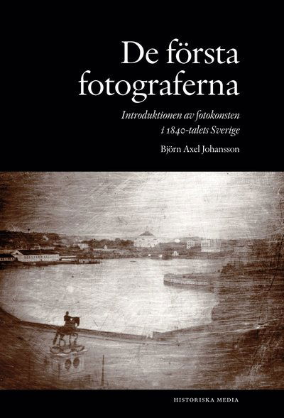 Cover for Björn Axel Johansson · De första fotograferna. Introduktionen av fotokonsten i 1840-talets Sverige (Book) (2017)