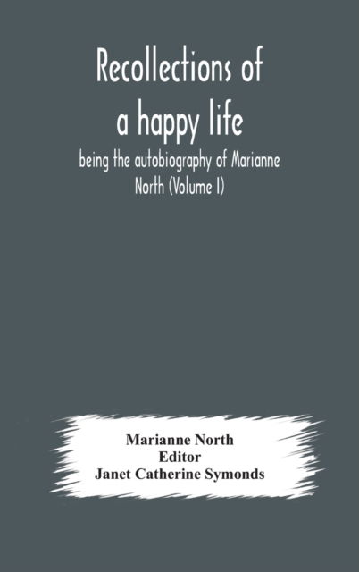 Cover for Marianne North · Recollections of a happy life, being the autobiography of Marianne North (Volume I) (Inbunden Bok) (2020)