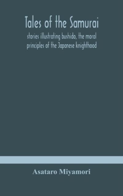 Cover for Asataro Miyamori · Tales of the Samurai; stories illustrating bushido, the moral principles of the Japanese knighthood (Hardcover Book) (2020)