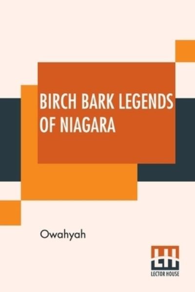 Birch Bark Legends Of Niagara - Owahyah - Bøger - Lector House - 9789354206818 - 5. juni 2021