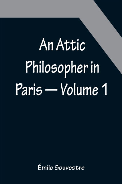 An Attic Philosopher in Paris - Volume 1 - Emile Souvestre - Książki - Alpha Edition - 9789356088818 - 11 kwietnia 2022