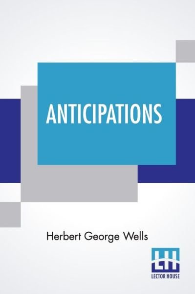 Anticipations - Herbert George Wells - Boeken - Lector House - 9789390015818 - 9 maart 2020