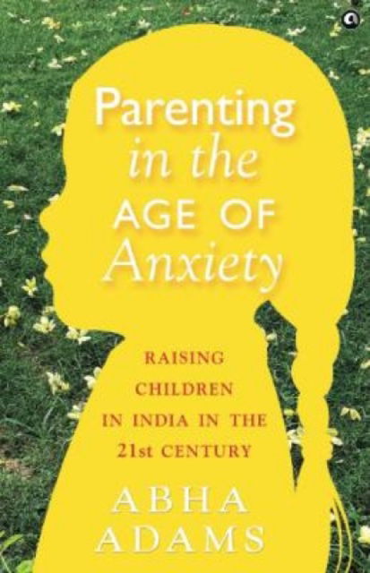 Cover for Abha Adams · In Parenting in the Age of Anxiety: Raising Children in India in the 21st Century (Paperback Book) (2022)