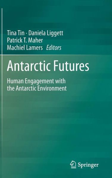 Cover for Tina Tin · Antarctic Futures: Human Engagement with the Antarctic Environment (Hardcover Book) [2014 edition] (2013)