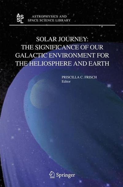 Priscilla C Frisch · Solar Journey: The Significance of Our Galactic Environment for the Heliosphere and Earth - Astrophysics and Space Science Library (Pocketbok) [2006 edition] (2014)