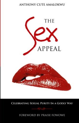 Anthony Cute Amalokwu · The Sex Appeal: Celebrating Sexual Purity in a Godly Way (Volume 1) (Pocketbok) [1st edition] (2010)