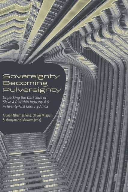 Cover for Sovereignty Becoming Pulvereignty: Unpacking the Dark Side of Slave 4.0 Within Industry 4.0 in Twenty-First Century Africa (Paperback Book) (2022)