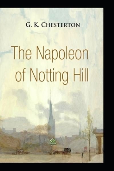 The Napoleon of Notting Hill by Gilbert Keith Chesterton - G K Chesterton - Books - Independently Published - 9798423977818 - February 27, 2022