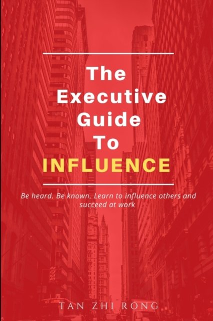 Cover for Tan Zhi Rong · The Executive Guide to Influence: Be heard. Be known. Learn to influence others and succeed at work (Paperback Book) (2021)