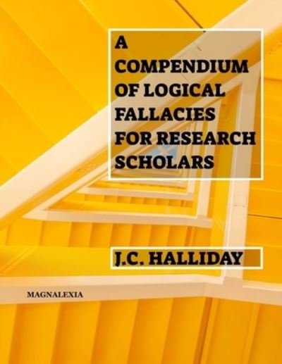 A Compendium of Logical Fallacies for Research Scholars - Jc Halliday - Books - Independently Published - 9798512473818 - February 1, 2021