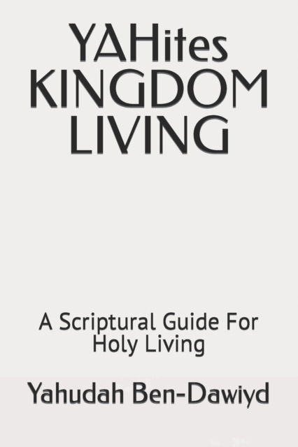Cover for Yahudah Ben-Dawiyd · YAHites KINGDOM LIVING: A Scriptural Guide For Holy Living (Paperback Bog) (2021)