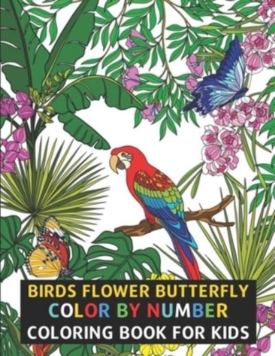 Cover for Crystal Anderson · Birds Flower Butterfly Color By Number Coloring Book For Kids: Flowers, Birds, Butterflies &amp; More Beautiful Kids Coloring Books (Color By Number) (Paperback Book) (2021)