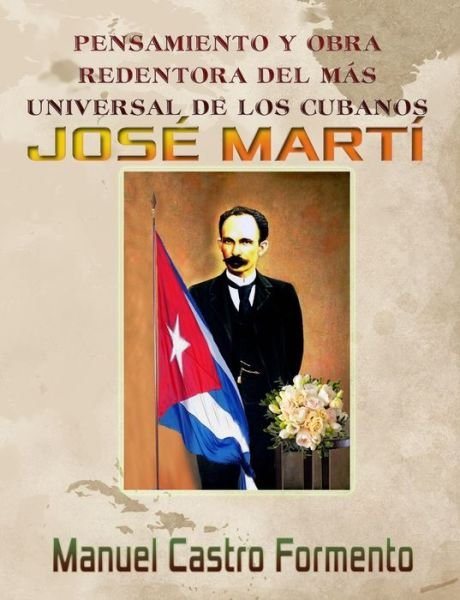 Cover for Manuel a Castro · Pensamiento Y Obra Redentora del Mas Universal de Los Cubanos Jose Marti (Paperback Book) (2020)