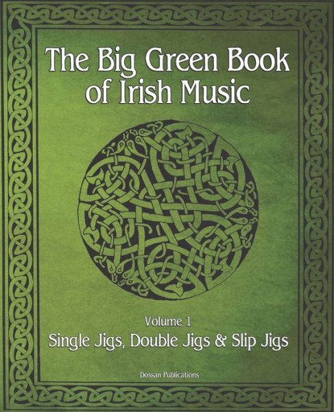 Cover for Dossan Publications · The Big Green Book Of Irish Music, Vol. 1: Single Jigs, Double Jigs &amp; Slip Jigs - The Big Green Book of Irish Music (Paperback Book) (2020)