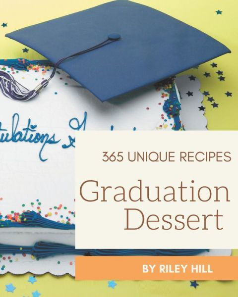 Cover for Riley Hill · 365 Unique Graduation Dessert Recipes (Paperback Book) (2020)