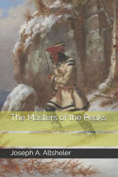 The Masters of the Peaks - Joseph A Altsheler - Libros - Independently Published - 9798676146818 - 2 de octubre de 2020