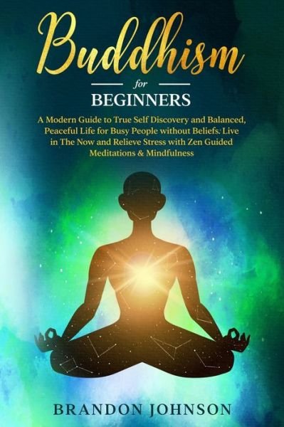 Cover for Brandon Johnson · Buddhism for Beginners: A Modern Guide to True Self Discovery and Balanced, Peaceful Life for Busy People without Beliefs. Live in The Now and Relieve Stress with Zen Guided Meditations &amp; Mindfulness. (Paperback Bog) (2021)