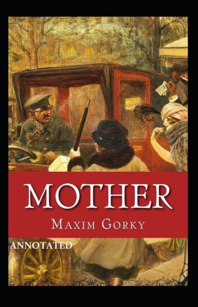 Mother Annotated - Maxim Gorky - Books - Independently Published - 9798747215818 - May 1, 2021