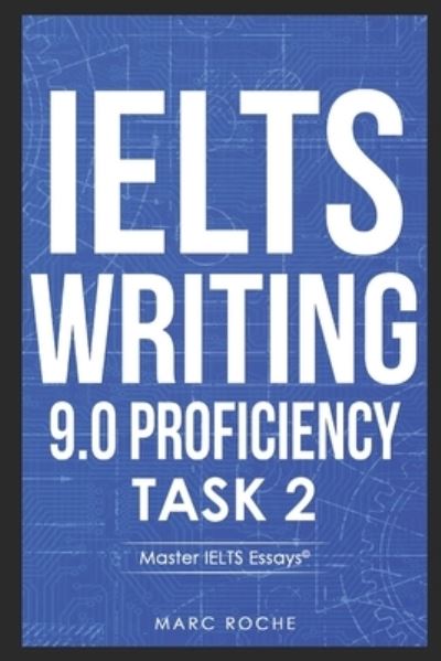 IELTS Writing 9.0 Proficiency Task 2: Master IELTS Essays (c) + FREE IELTS WRITING VIDEO COURSE + BAND 9 ESSAY TEMPLATES. Essay Writing & Grammar for IELTS Academic + General Writing Task 2: IELTS Book 1 - Ielts Writing Books - Roche - Books - Independently Published - 9798757058818 - October 31, 2021