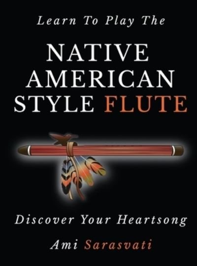Cover for Ami Sarasvati · Learn to Play the Native American Style Flute (Buch) (2023)