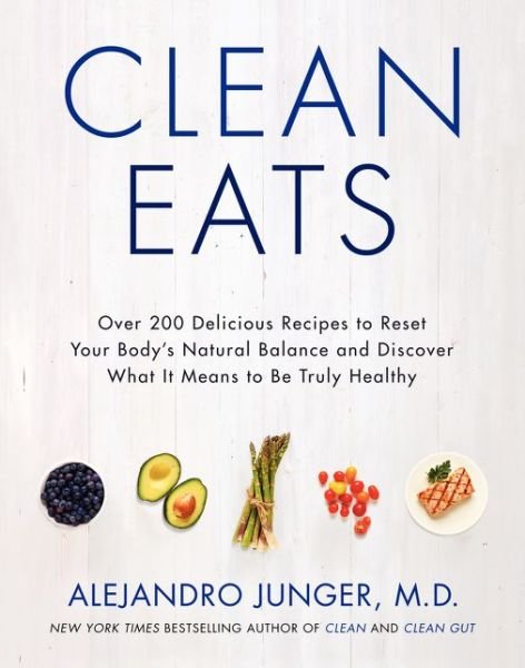 Cover for Alejandro Junger · Clean Eats: Over 200 Delicious Recipes to Reset Your Body's Natural Balance and Discover What It Means to Be Truly Healthy (Innbunden bok) (2014)