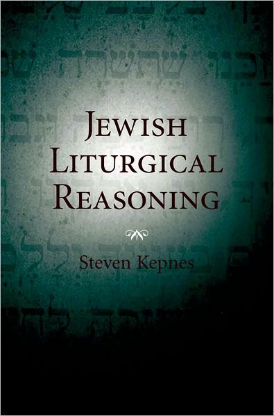 Jewish Liturgical Reasoning - Kepnes, Steven (Finard Chair in Jewish Studies, Professor in the Department of Philosophy and Religion, and Director of Jewish Studies, Finard Chair in Jewish Studies, Professor in the Department of Philosophy and Religion, and Director of Jewish Studies, - Bøger - Oxford University Press Inc - 9780195313819 - 8. november 2007