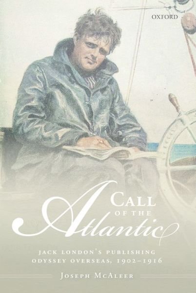 Cover for McAleer, Joseph (Author / Historian, Author / Historian) · Call of the Atlantic: Jack London's Publishing Odyssey Overseas, 1902-1916 (Hardcover Book) (2015)
