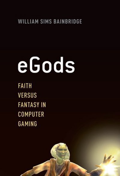Cover for Bainbridge, William Sims (co-Director, co-Director, Human-Centered Computing at the National Science Foundation) · Egods: Faith Versus Fantasy in Computer Gaming (Hardcover Book) (2013)