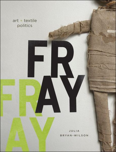 Cover for Julia Bryan-Wilson · Fray: Art and Textile Politics - Emersion: Emergent Village resources for communities of faith (Hardcover Book) (2017)