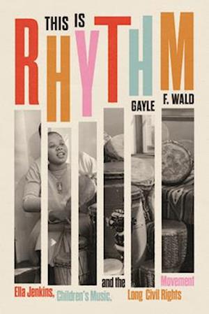 Cover for Gayle F. Wald · This Is Rhythm: Ella Jenkins, Children’s Music, and the Long Civil Rights Movement (Hardcover Book) (2025)