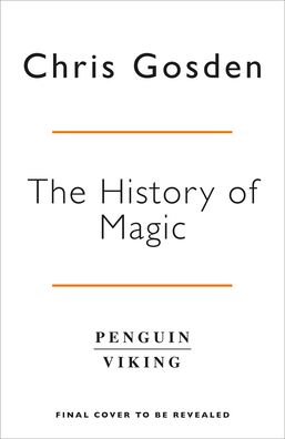 Cover for Chris Gosden · The History of Magic: From Alchemy to Witchcraft, from the Ice Age to the Present (Hardcover Book) (2020)