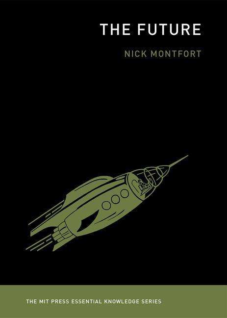 Cover for Montfort, Nick (Associate Professor of Digital Media, Massachusetts Institute of Technology) · The Future - The MIT Press Essential Knowledge series (Paperback Book) (2017)