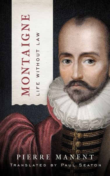 Cover for Pierre Manent · Montaigne: Life without Law - Catholic Ideas for a Secular World (Hardcover Book) (2020)