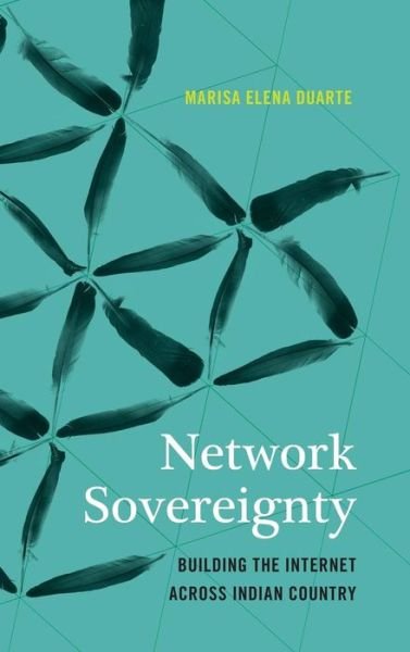 Cover for Marisa Elena Duarte · Network Sovereignty: Building the Internet across Indian Country - Indigenous Confluences (Inbunden Bok) (2017)