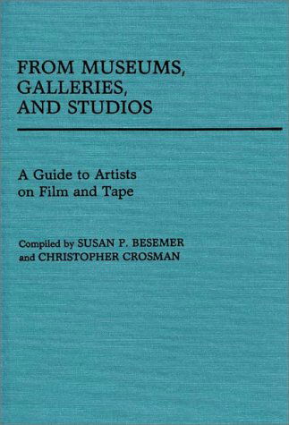Cover for Susan P. Besemer · From Museums, Galleries, and Studios: A Guide to Artists on Film and Tape - Art Reference Collection (Hardcover Book) (1984)