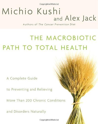 The Macrobiotic Path to Total Health: A Complete Guide to Naturally Preventing and Relieving More Than 200 Chronic Conditions and Disorders - Michio Kushi - Livres - Random House Publishing Group - 9780345439819 - 23 novembre 2004