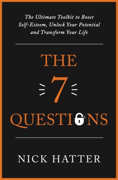 The 7 Questions: The Ultimate Toolkit to Boost Self-Esteem, Unlock Your Potential and Transform Your Life - Nick Hatter - Books - Little, Brown Book Group - 9780349428819 - January 13, 2022